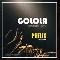 Golola Omukono Gwo - Phelix Di Rapper