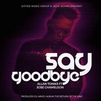Say GoodBye - Allan Toniks ft Jose Chameleone
