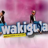 Wakigala - Baza Baza, Martha Mukisa